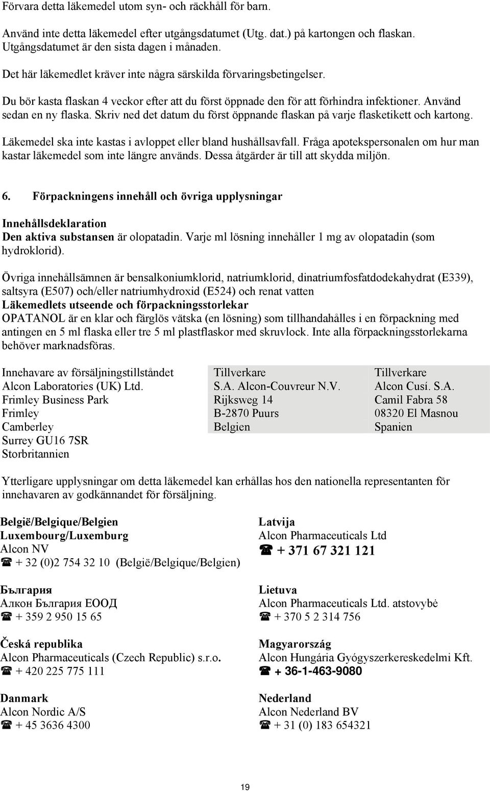 Skriv ned det datum du först öppnande flaskan på varje flasketikett och kartong. Läkemedel ska inte kastas i avloppet eller bland hushållsavfall.