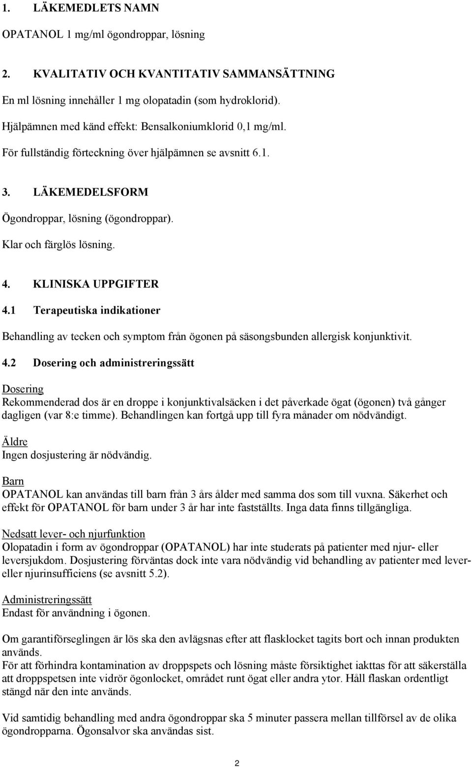 KLINISKA UPPGIFTER 4.1 Terapeutiska indikationer Behandling av tecken och symptom från ögonen på säsongsbunden allergisk konjunktivit. 4.2 Dosering och administreringssätt Dosering Rekommenderad dos är en droppe i konjunktivalsäcken i det påverkade ögat (ögonen) två gånger dagligen (var 8:e timme).