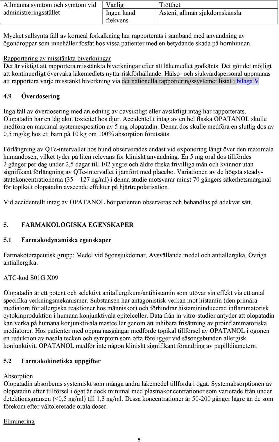 Rapportering av misstänkta biverkningar Det är viktigt att rapportera misstänkta biverkningar efter att läkemedlet godkänts.