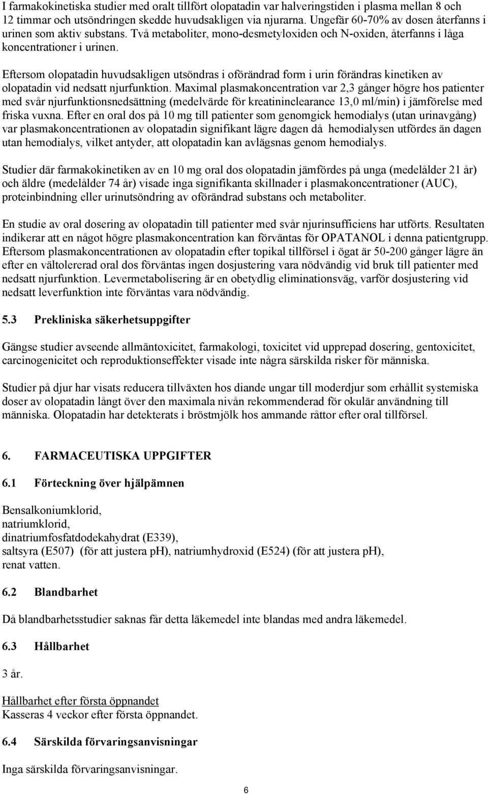 Eftersom olopatadin huvudsakligen utsöndras i oförändrad form i urin förändras kinetiken av olopatadin vid nedsatt njurfunktion.