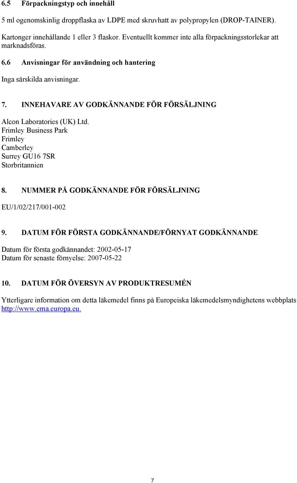 INNEHAVARE AV GODKÄNNANDE FÖR FÖRSÄLJNING Alcon Laboratories (UK) Ltd. Frimley Business Park Frimley Camberley Surrey GU16 7SR Storbritannien 8.