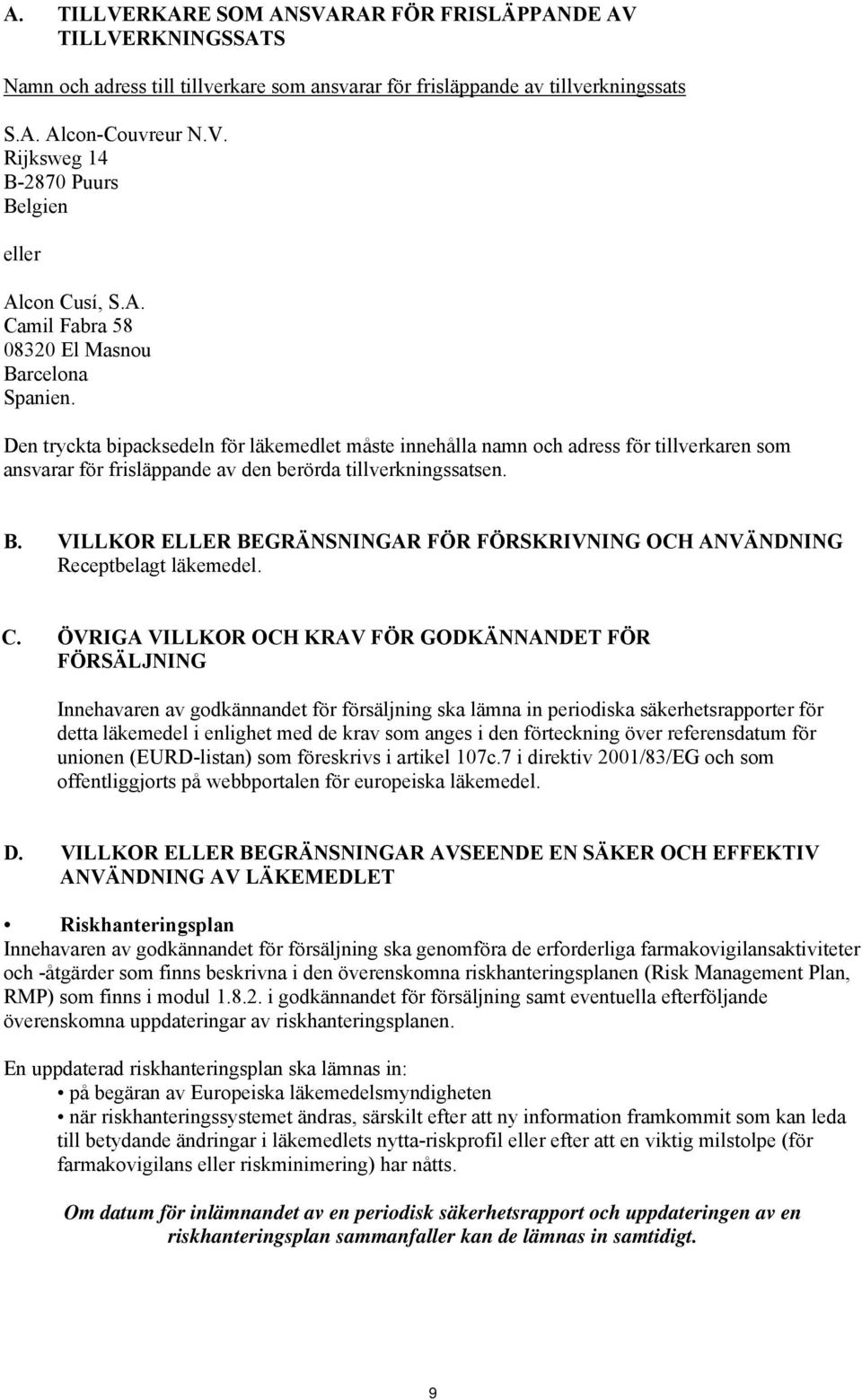 Den tryckta bipacksedeln för läkemedlet måste innehålla namn och adress för tillverkaren som ansvarar för frisläppande av den berörda tillverkningssatsen. B.