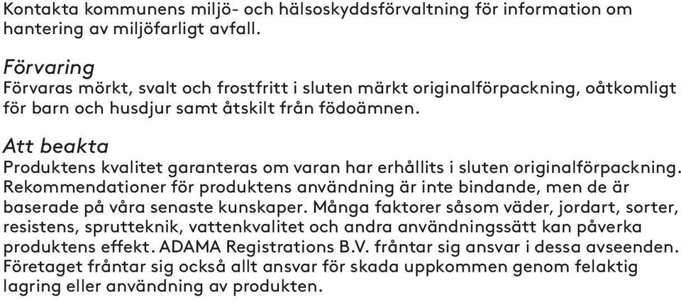 Att beakta Produktens kvalitet garanteras om varan har erhållits i sluten originalförpackning.