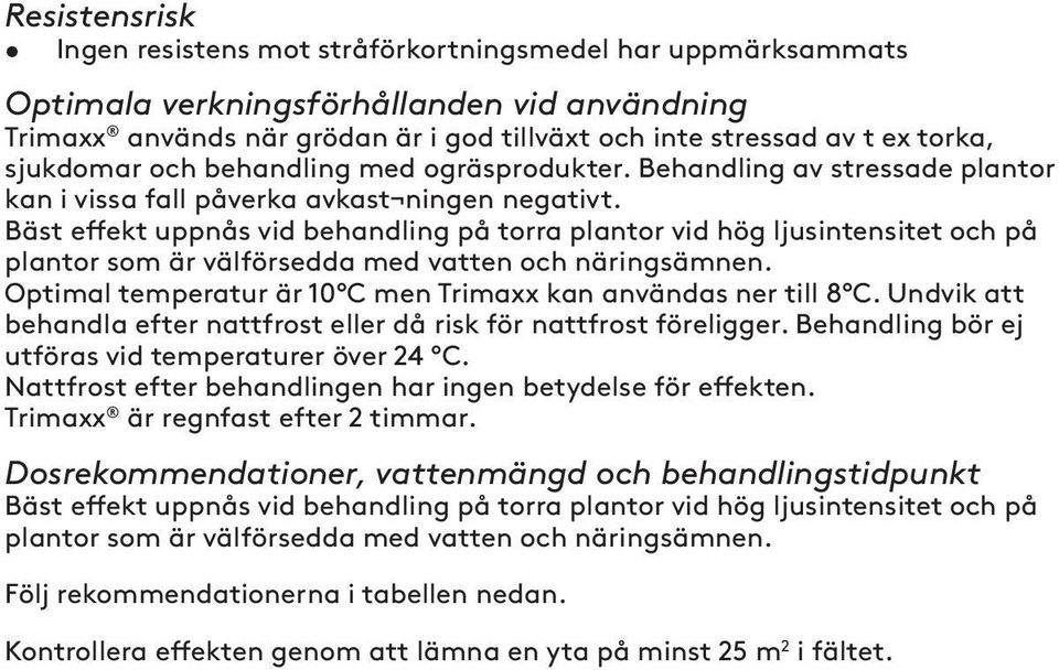 Bäst effekt uppnås vid behandling på torra plantor vid hög ljusintensitet och på plantor som är välförsedda med vatten och näringsämnen.