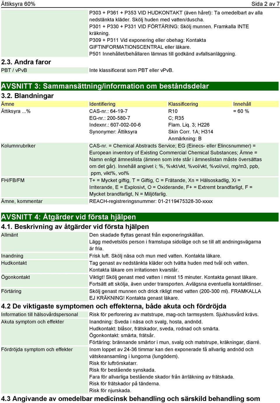 P501 Innehållet/behållaren lämnas till godkänd avfallsanläggning. Inte klassificerat som PBT eller vpvb. AVSNITT 3: Sammansättning/information om beståndsdelar 3.2.