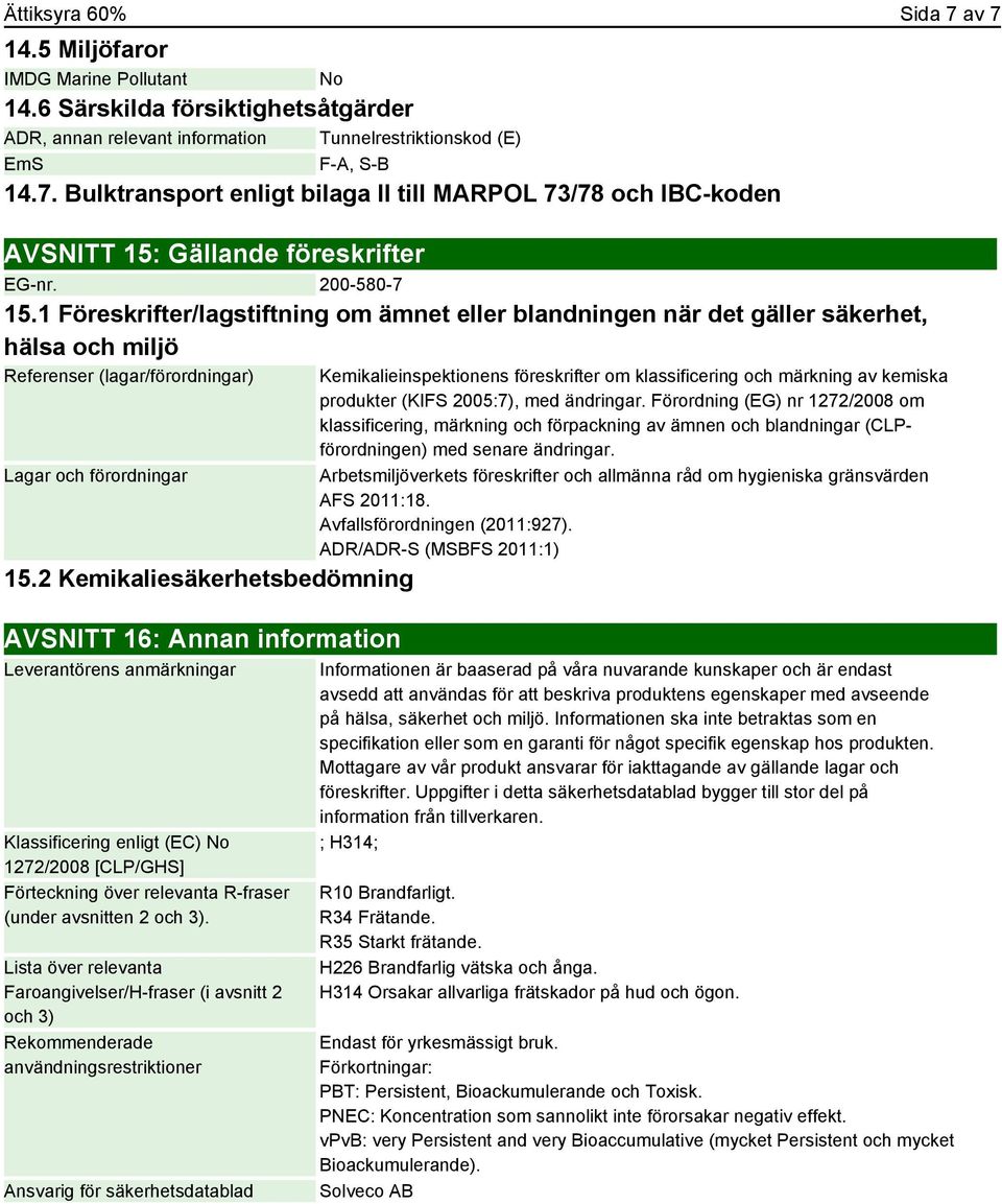 2 Kemikaliesäkerhetsbedömning AVSNITT 16: Annan information Leverantörens anmärkningar Klassificering enligt (EC) No 1272/2008 [CLP/GHS] Förteckning över relevanta R-fraser (under avsnitten 2 och 3).