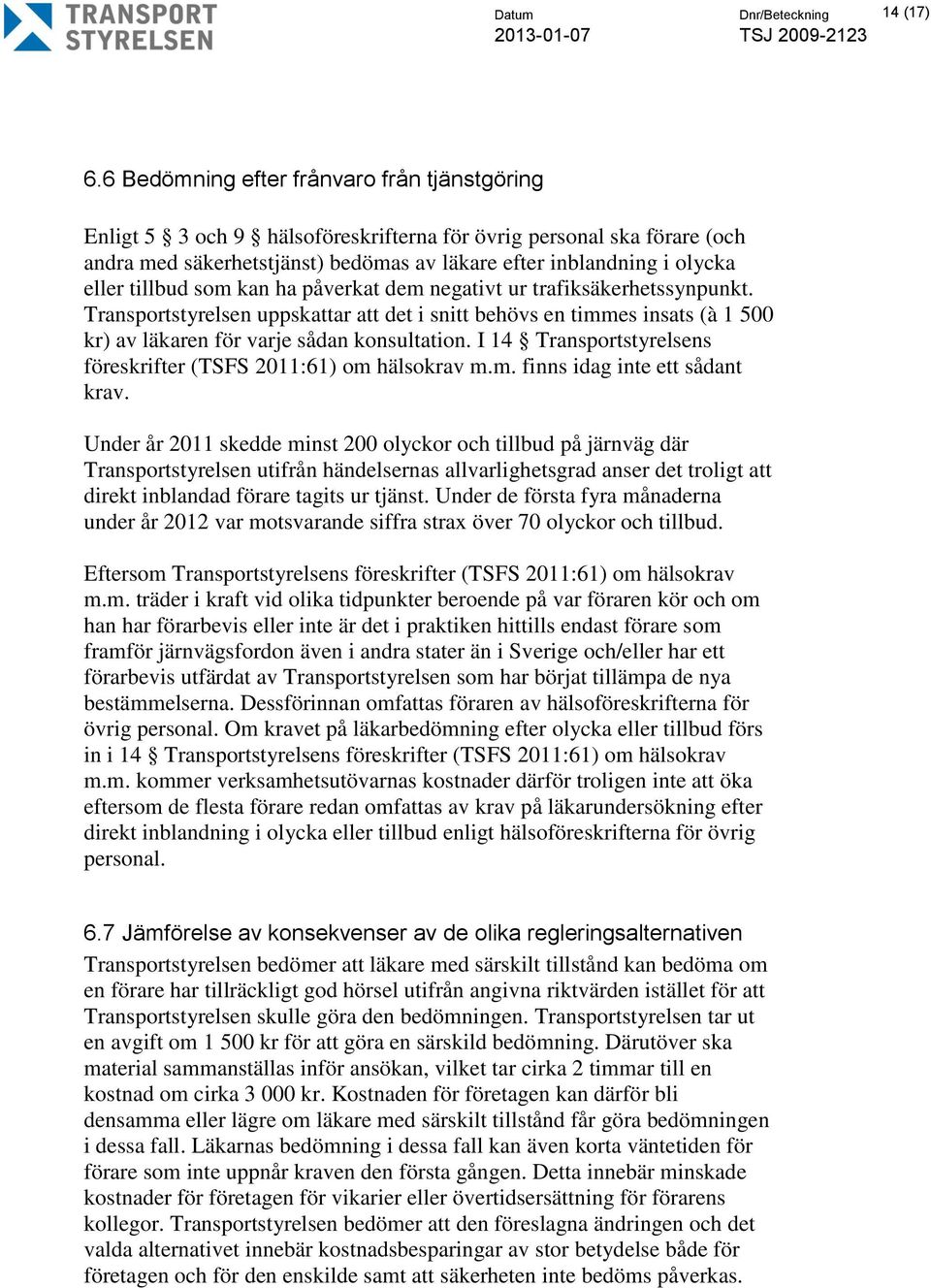 tillbud som kan ha påverkat dem negativt ur trafiksäkerhetssynpunkt. Transportstyrelsen uppskattar att det i snitt behövs en timmes insats (à 1 500 kr) av läkaren för varje sådan konsultation.