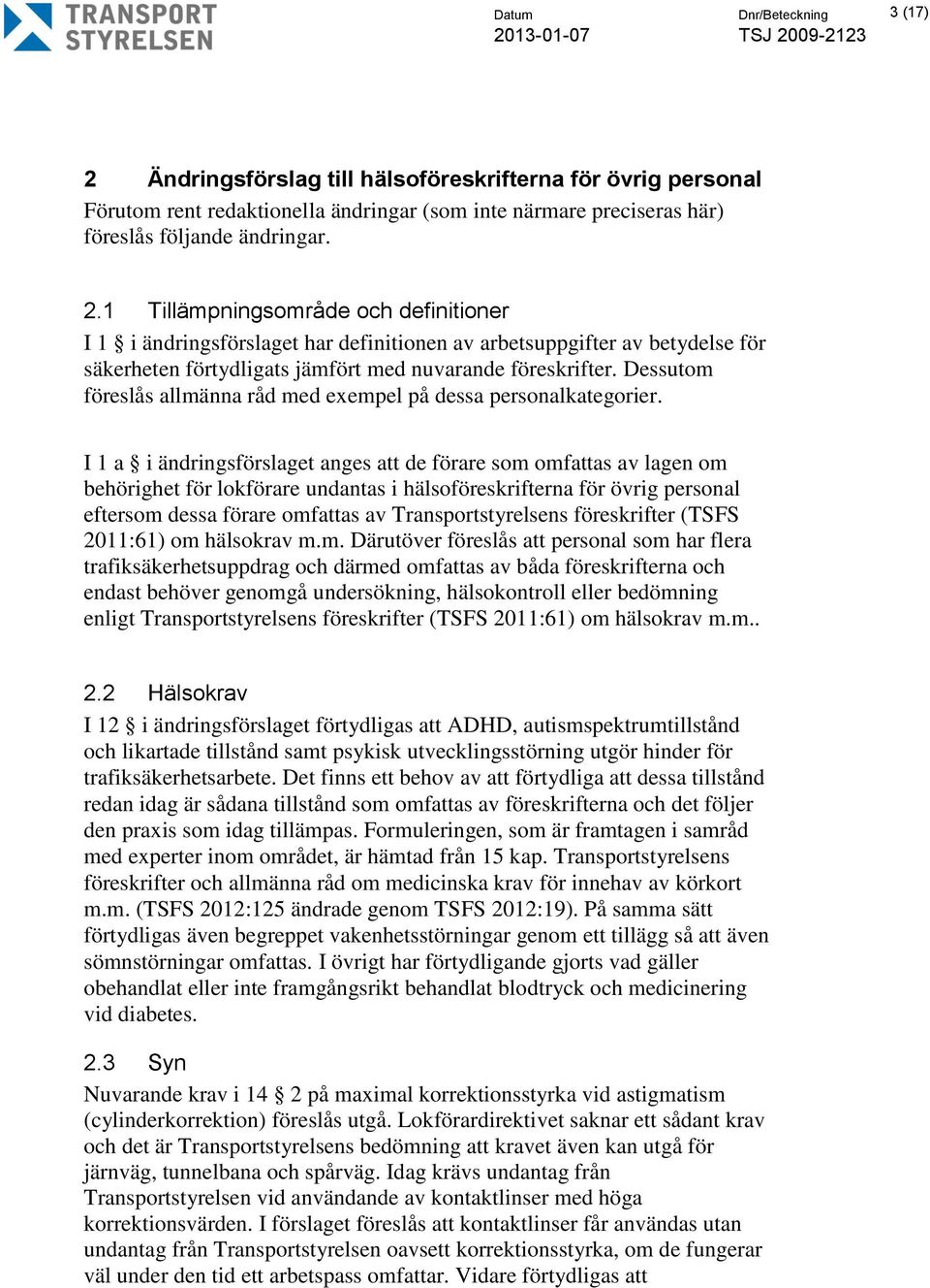 1 Tillämpningsområde och definitioner I 1 i ändringsförslaget har definitionen av arbetsuppgifter av betydelse för säkerheten förtydligats jämfört med nuvarande föreskrifter.