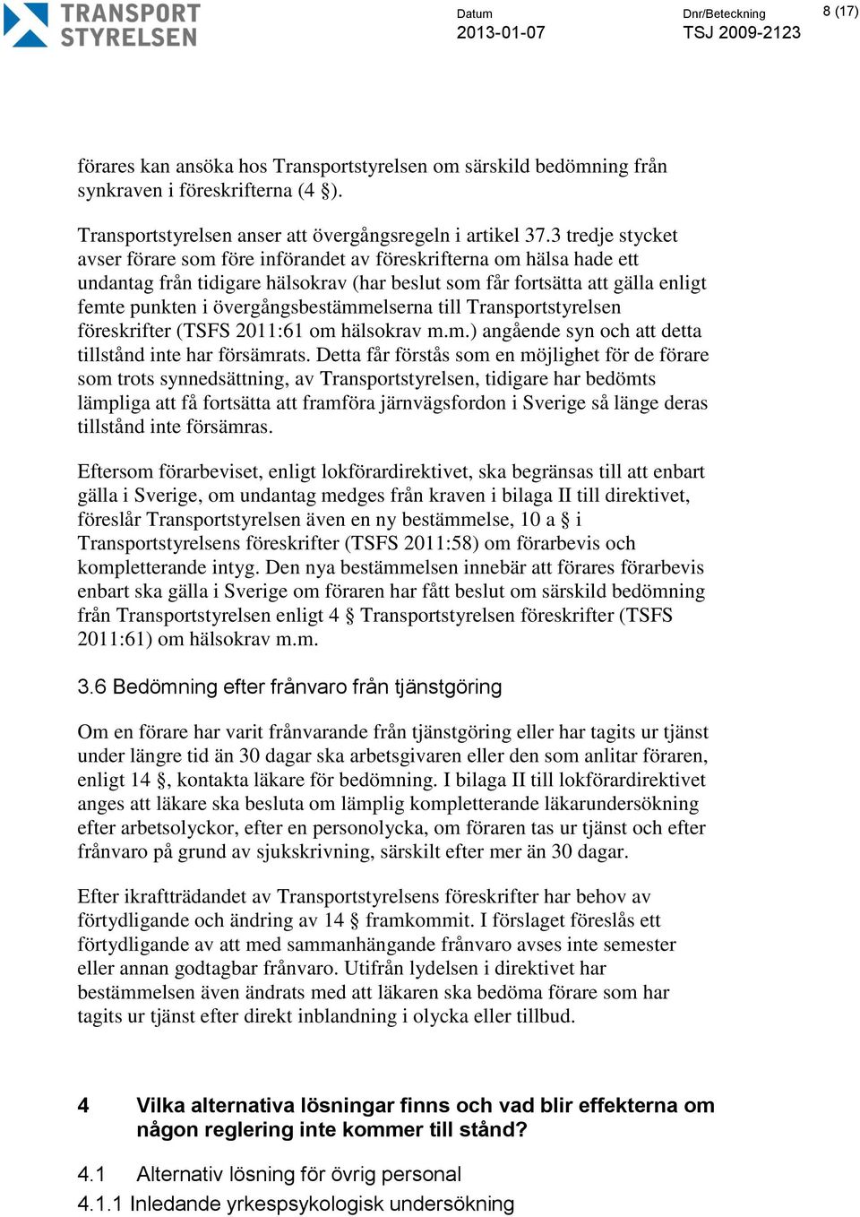 övergångsbestämmelserna till Transportstyrelsen föreskrifter (TSFS 2011:61 om hälsokrav m.m.) angående syn och att detta tillstånd inte har försämrats.