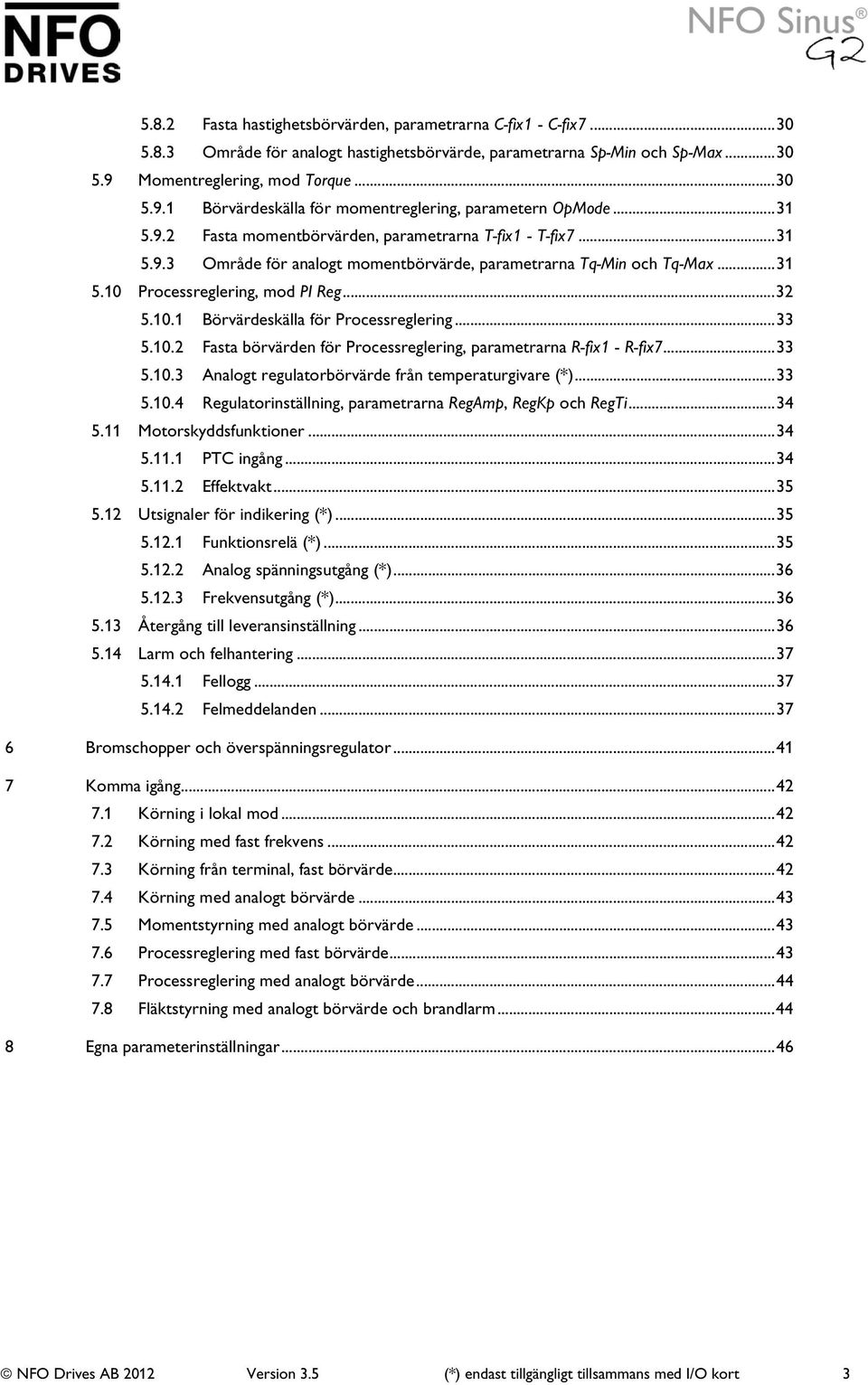 ..31 5.10 Processreglering, mod PI Reg...32 5.10.1 Börvärdeskälla för Processreglering...33 5.10.2 Fasta börvärden för Processreglering, parametrarna R-fix1 - R-fix7...33 5.10.3 Analogt regulatorbörvärde från temperaturgivare (*).