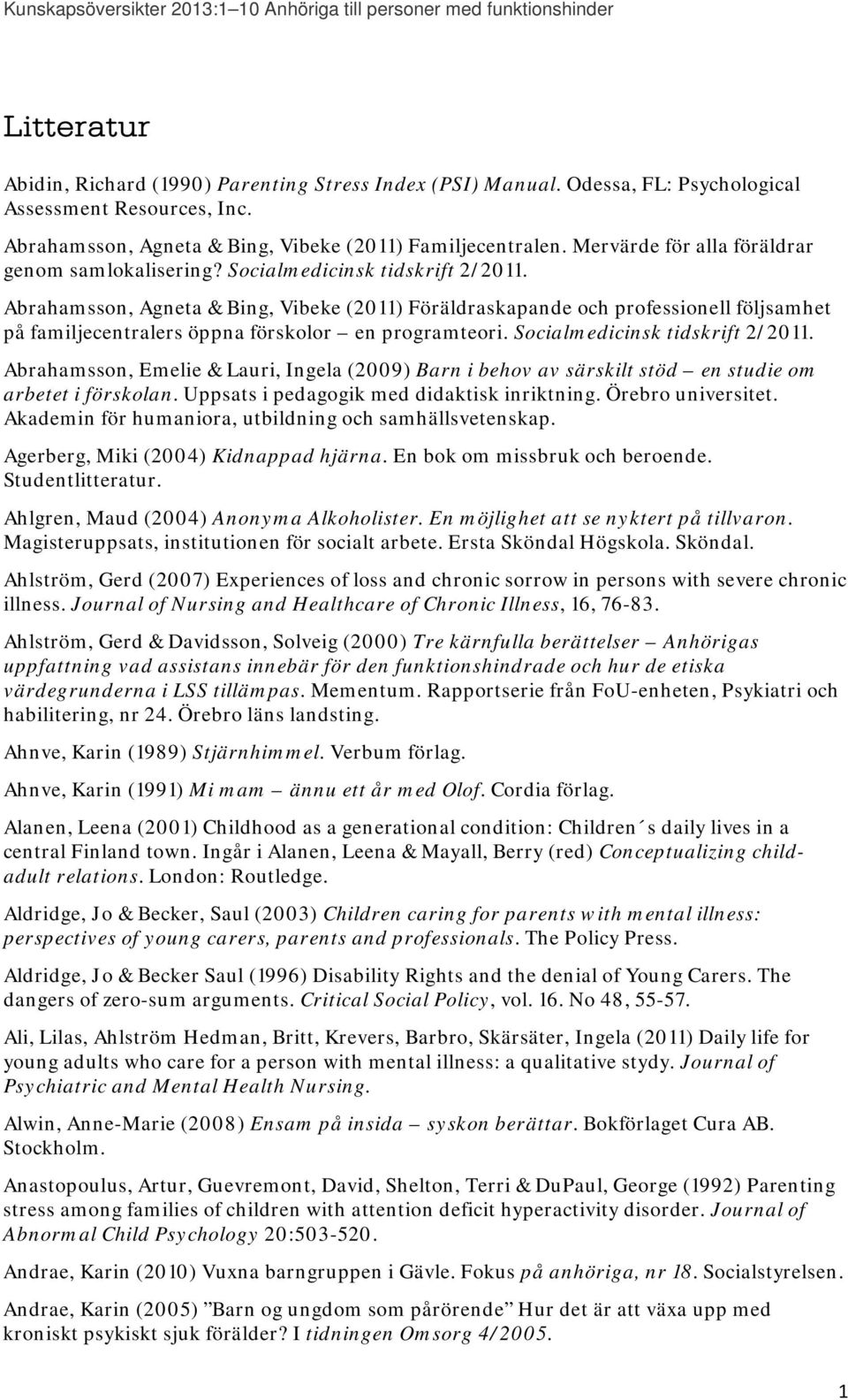 Abrahamsson, Agneta & Bing, Vibeke (2011) Föräldraskapande och professionell följsamhet på familjecentralers öppna förskolor en programteori. Socialmedicinsk tidskrift 2/2011.