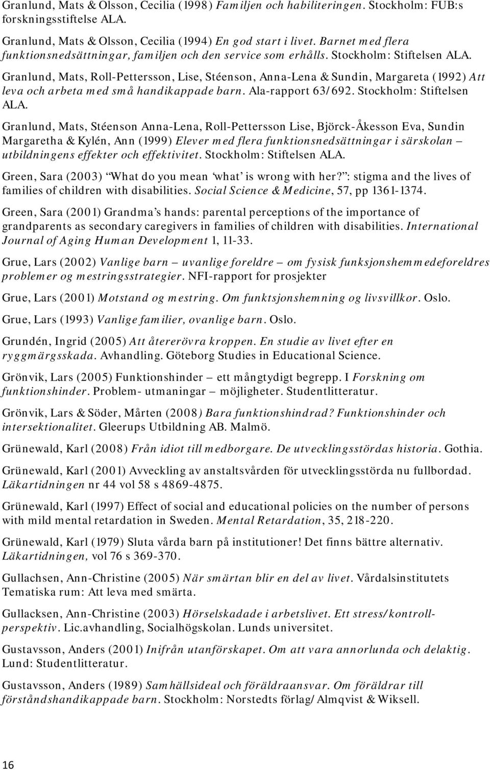 Granlund, Mats, Roll-Pettersson, Lise, Stéenson, Anna-Lena & Sundin, Margareta (1992) Att leva och arbeta med små handikappade barn. Ala-rapport 63/692. Stockholm: Stiftelsen ALA.