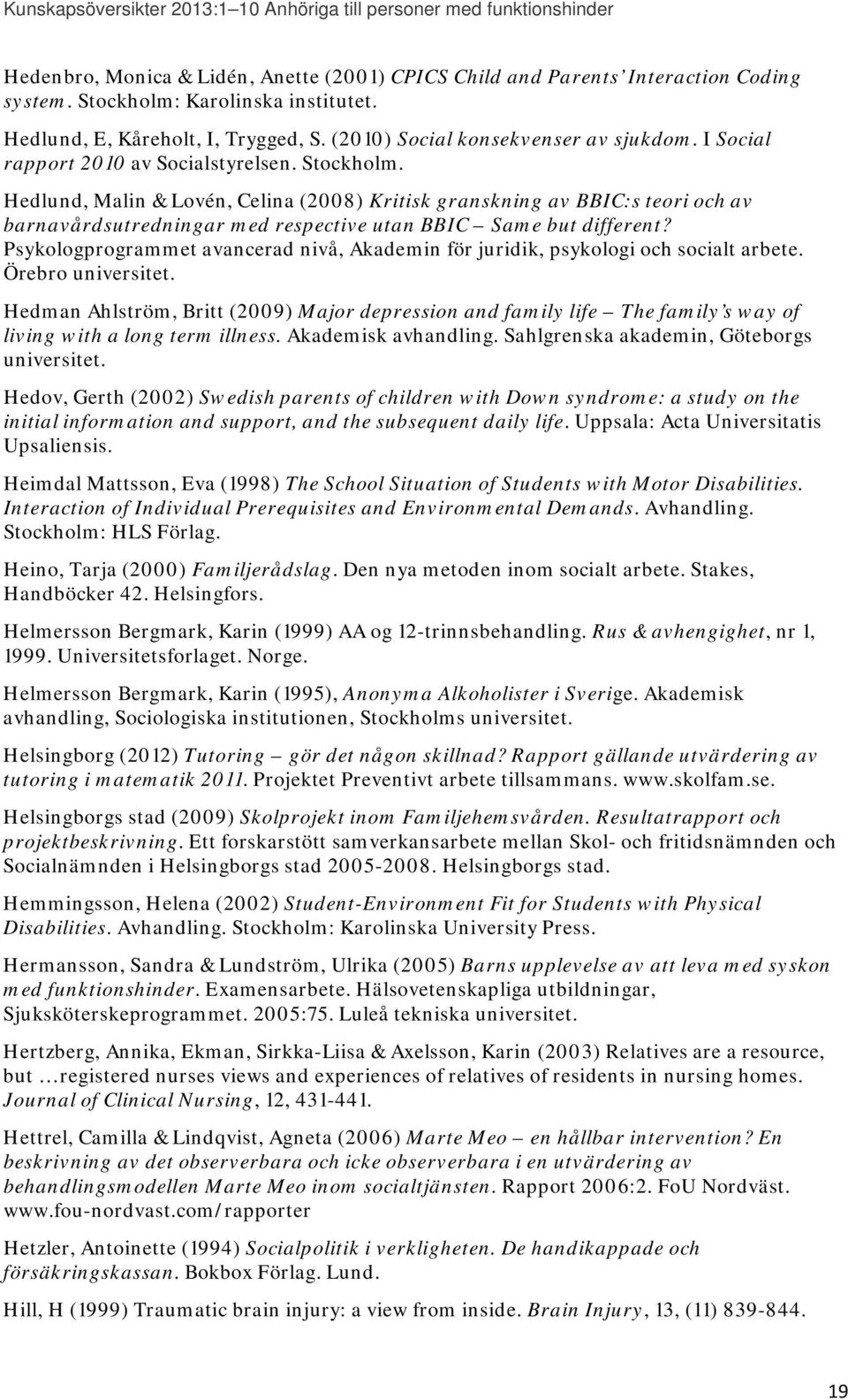 Hedlund, Malin & Lovén, Celina (2008) Kritisk granskning av BBIC:s teori och av barnavårdsutredningar med respective utan BBIC Same but different?