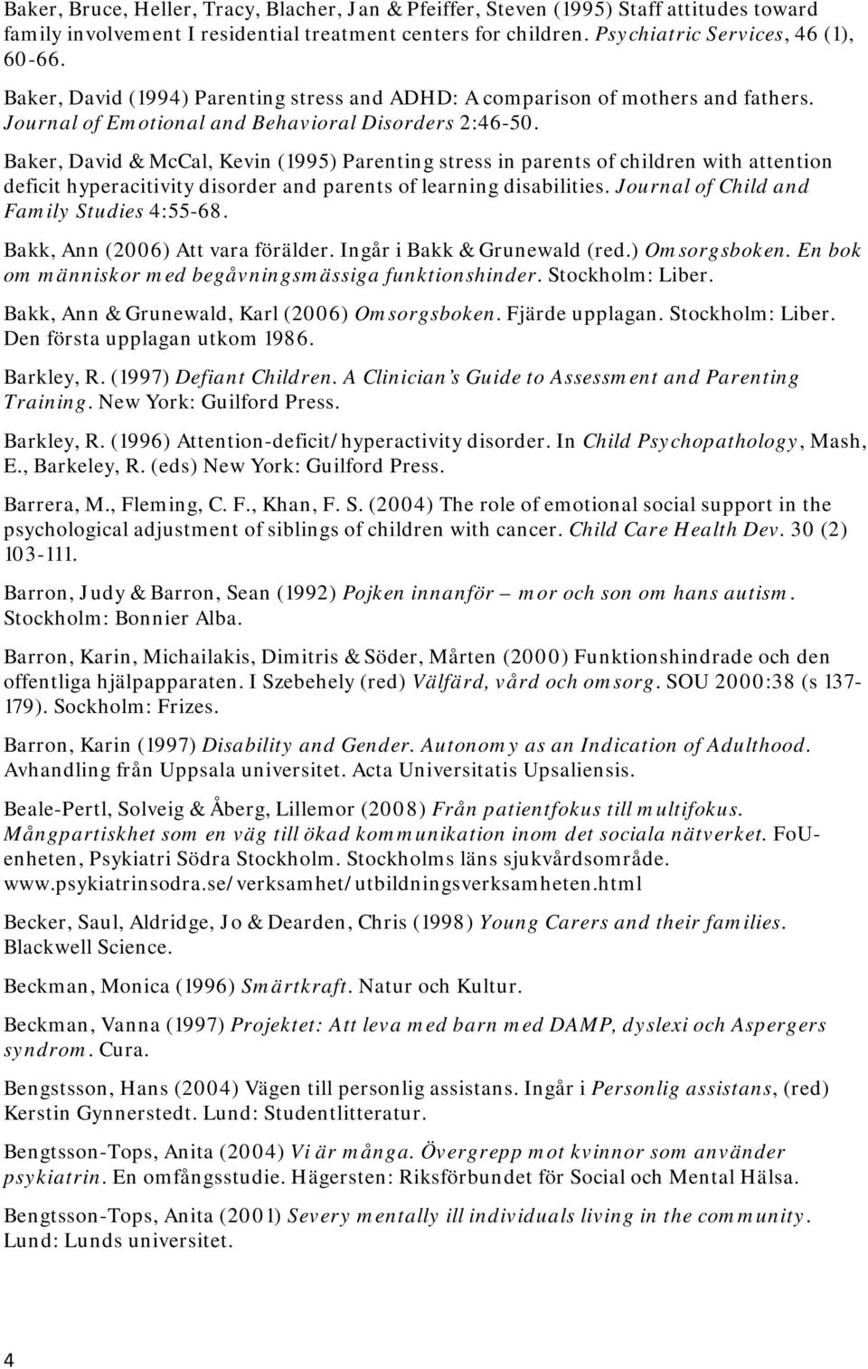 Baker, David & McCal, Kevin (1995) Parenting stress in parents of children with attention deficit hyperacitivity disorder and parents of learning disabilities.