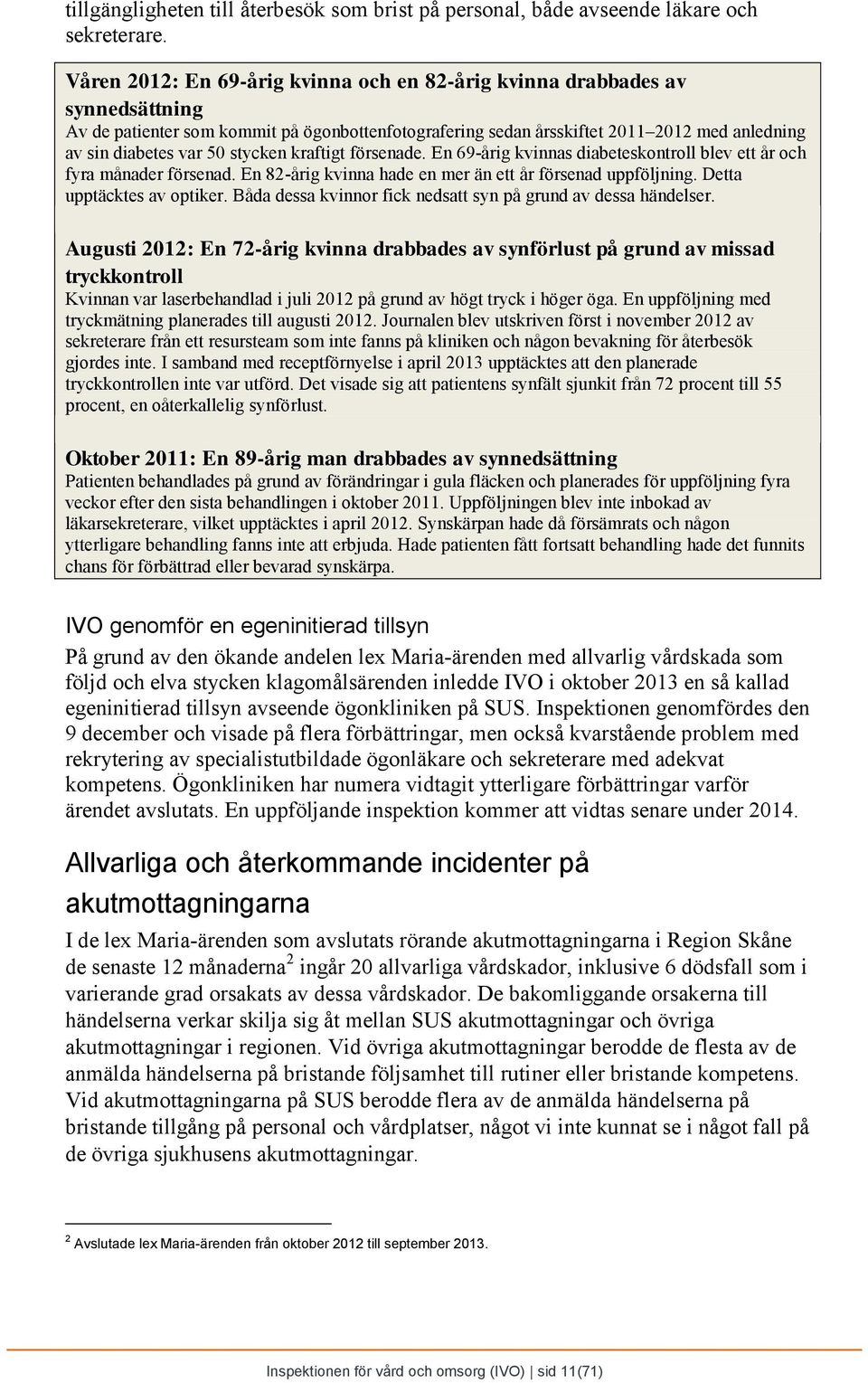 stycken kraftigt försenade. En 69-årig kvinnas diabeteskontroll blev ett år och fyra månader försenad. En 82-årig kvinna hade en mer än ett år försenad uppföljning. Detta upptäcktes av optiker.