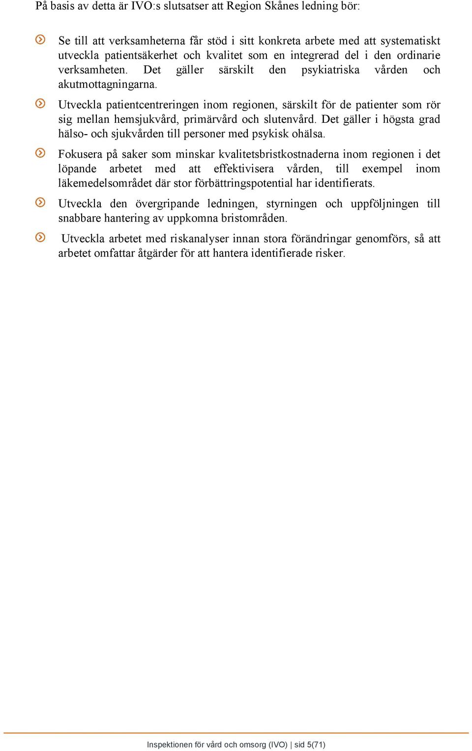 Utveckla patientcentreringen inom regionen, särskilt för de patienter som rör sig mellan hemsjukvård, primärvård och slutenvård.