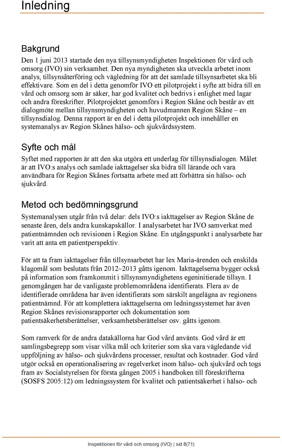 Som en del i detta genomför IVO ett pilotprojekt i syfte att bidra till en vård och omsorg som är säker, har god kvalitet och bedrivs i enlighet med lagar och andra föreskrifter.