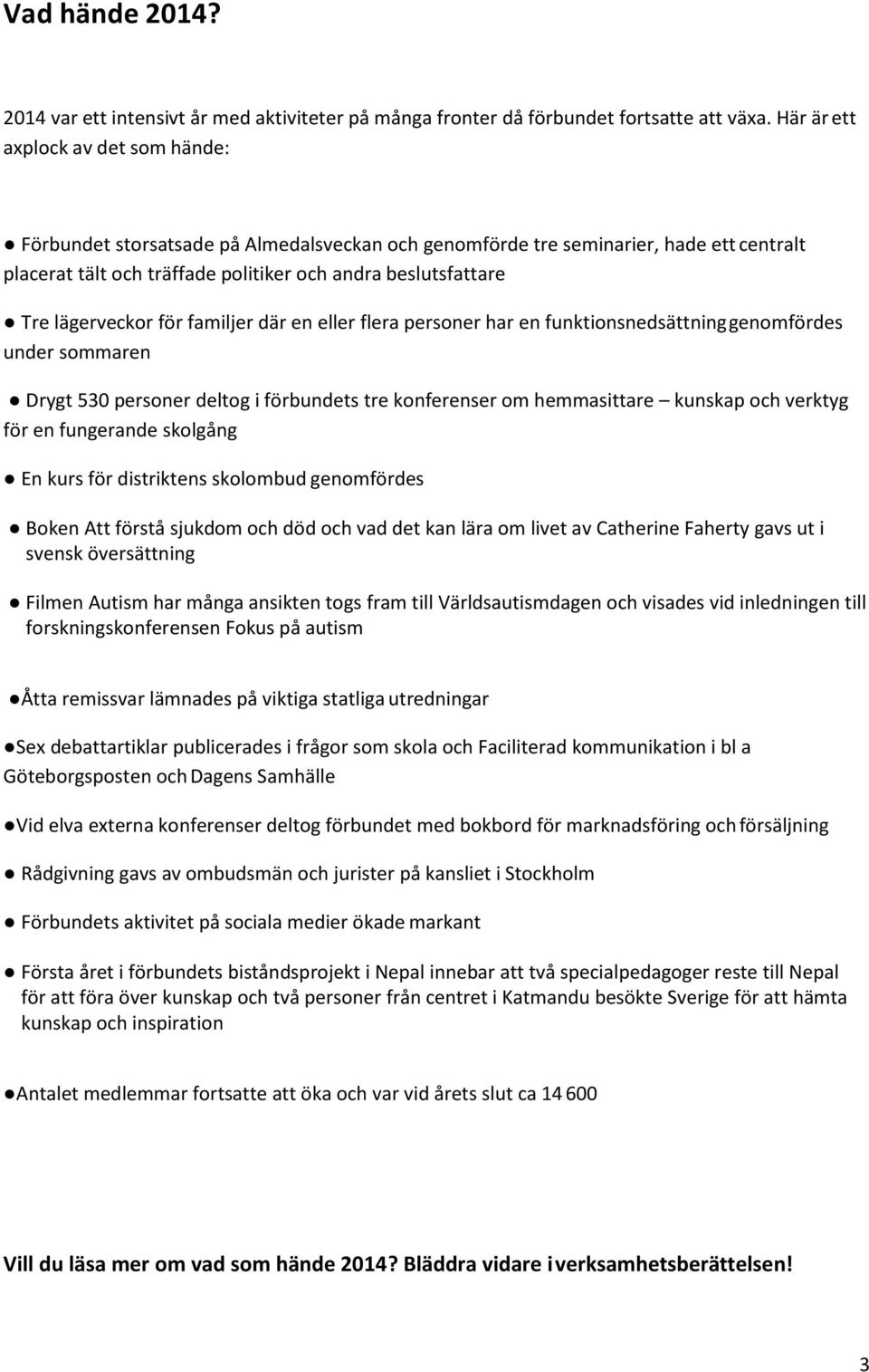 lägerveckor för familjer där en eller flera personer har en funktionsnedsättning genomfördes under sommaren Drygt 530 personer deltog i förbundets tre konferenser om hemmasittare kunskap och verktyg