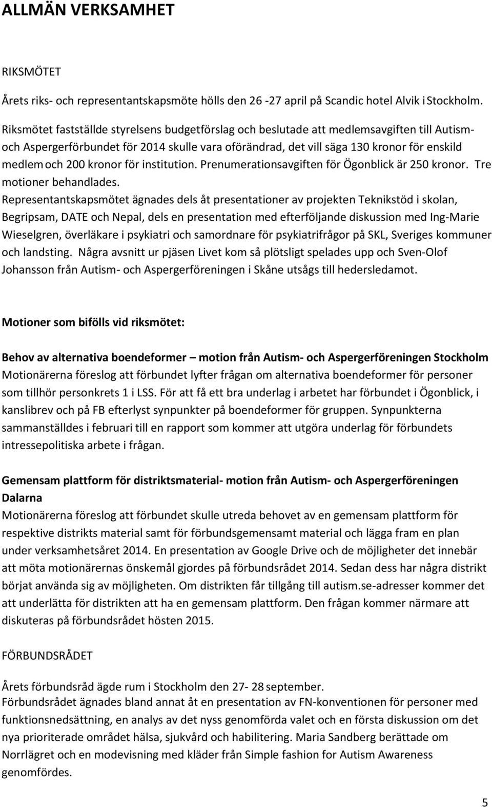 kronor för institution. Prenumerationsavgiften för Ögonblick är 250 kronor. Tre motioner behandlades.