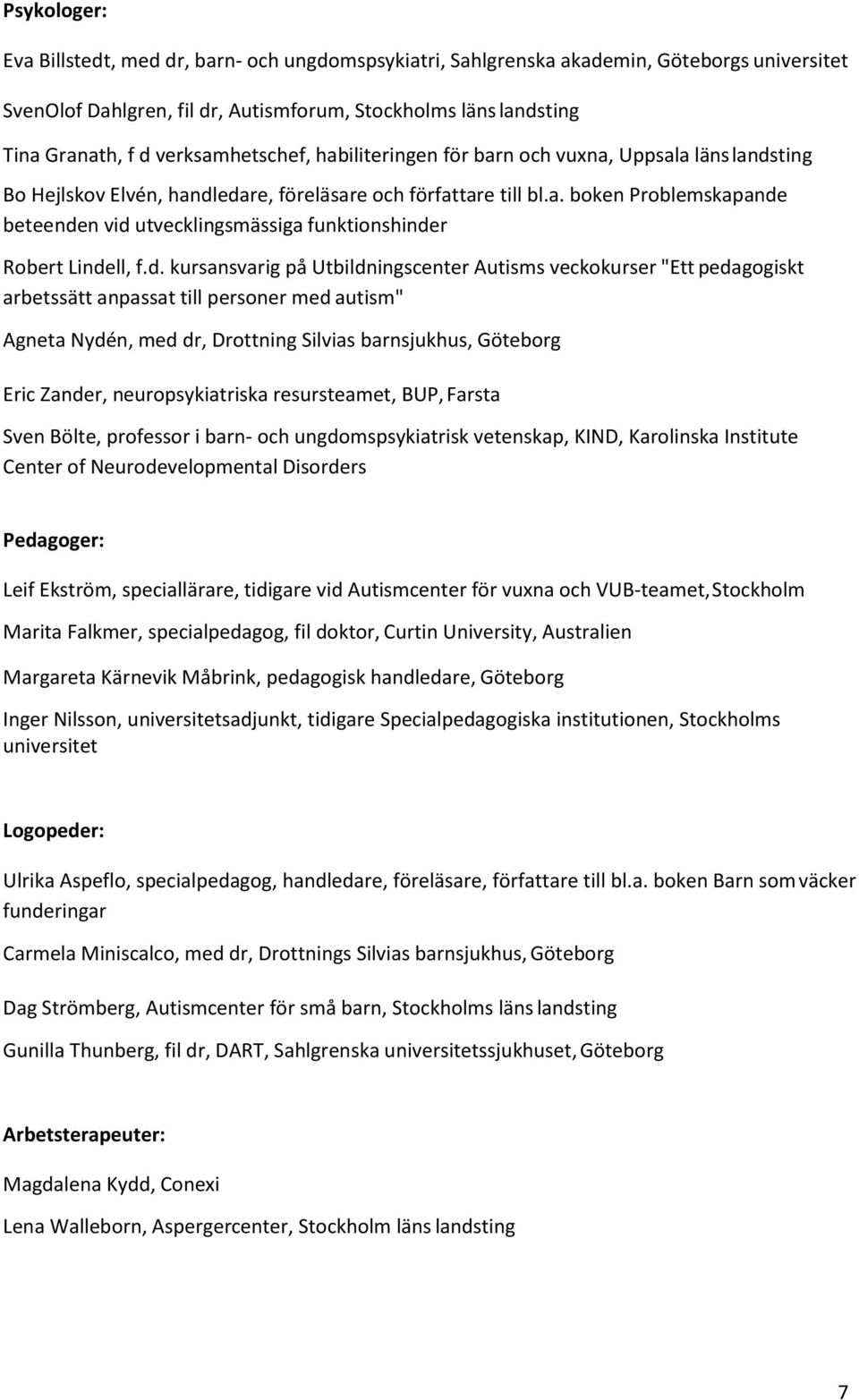 d. kursansvarig på Utbildningscenter Autisms veckokurser "Ett pedagogiskt arbetssätt anpassat till personer med autism" Agneta Nydén, med dr, Drottning Silvias barnsjukhus, Göteborg Eric Zander,