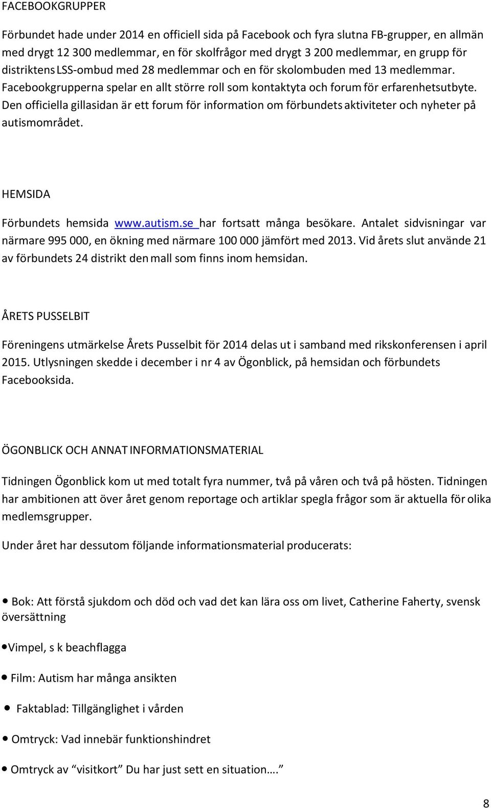 Den officiella gillasidan är ett forum för information om förbundets aktiviteter och nyheter på autismområdet. HEMSIDA Förbundets hemsida www.autism.se har fortsatt många besökare.