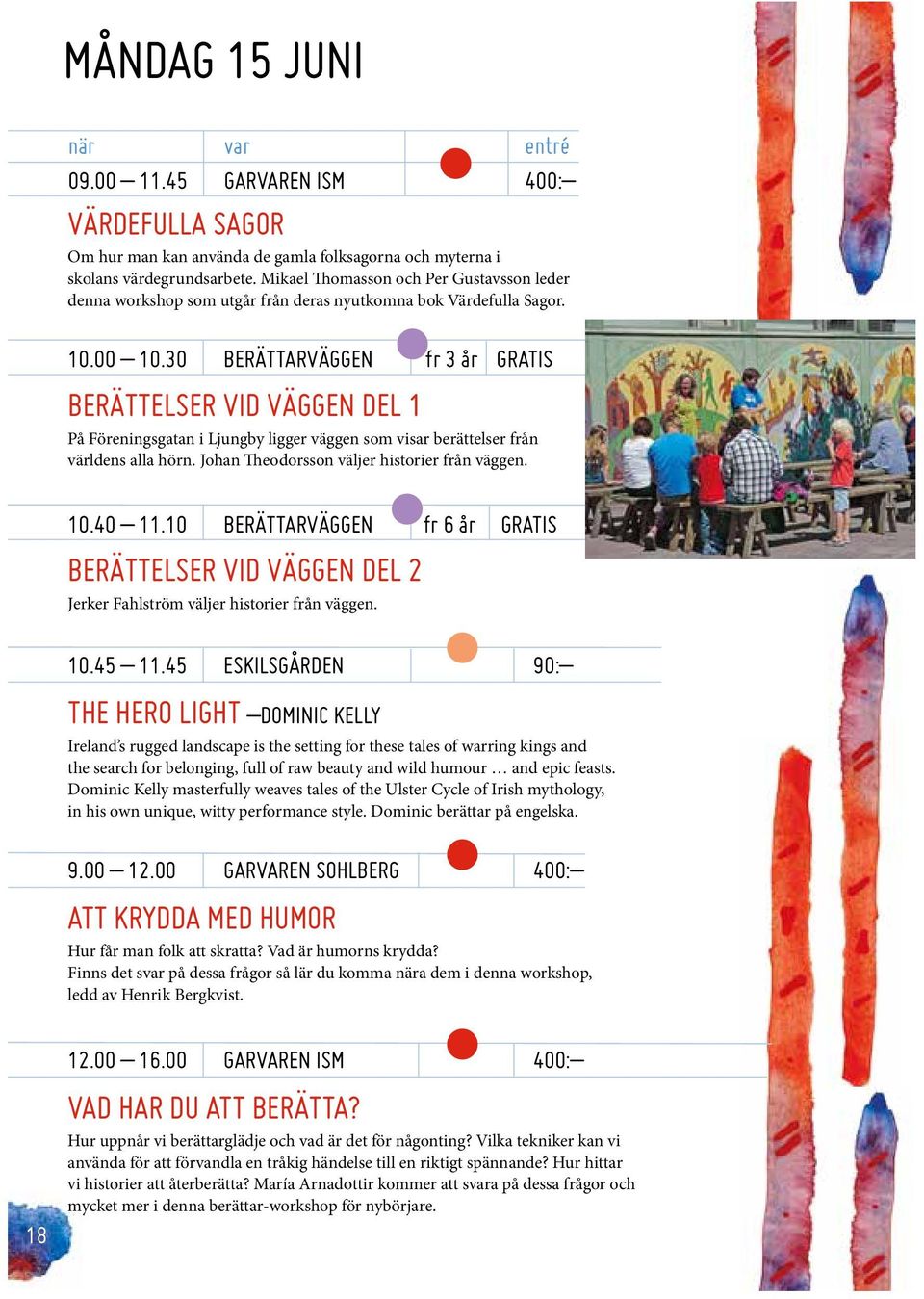 30 BERÄTTARVÄGGEN fr 3 år GRATIS BERÄTTELSER VID VÄGGEN DEL 1 å Föreningsgatan i Ljungby ligger väggen som visar berättelser från världens alla hörn. Johan Theodorsson väljer historier från väggen.