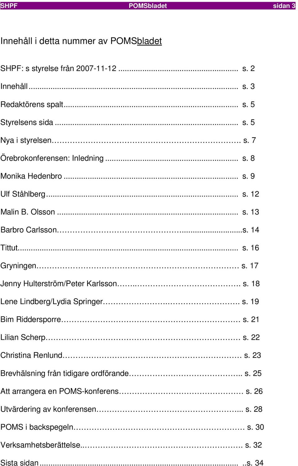 17 Jenny Hulterström/Peter Karlsson... s. 18 Lene Lindberg/Lydia Springer.. s. 19 Bim Riddersporre s. 21 Lilian Scherp s. 22 Christina Renlund s.