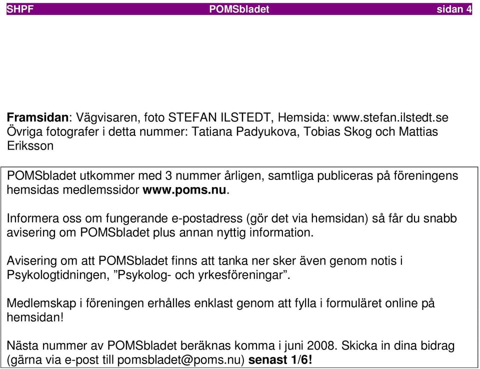 poms.nu. Informera oss om fungerande e-postadress (gör det via hemsidan) så får du snabb avisering om POMSbladet plus annan nyttig information.