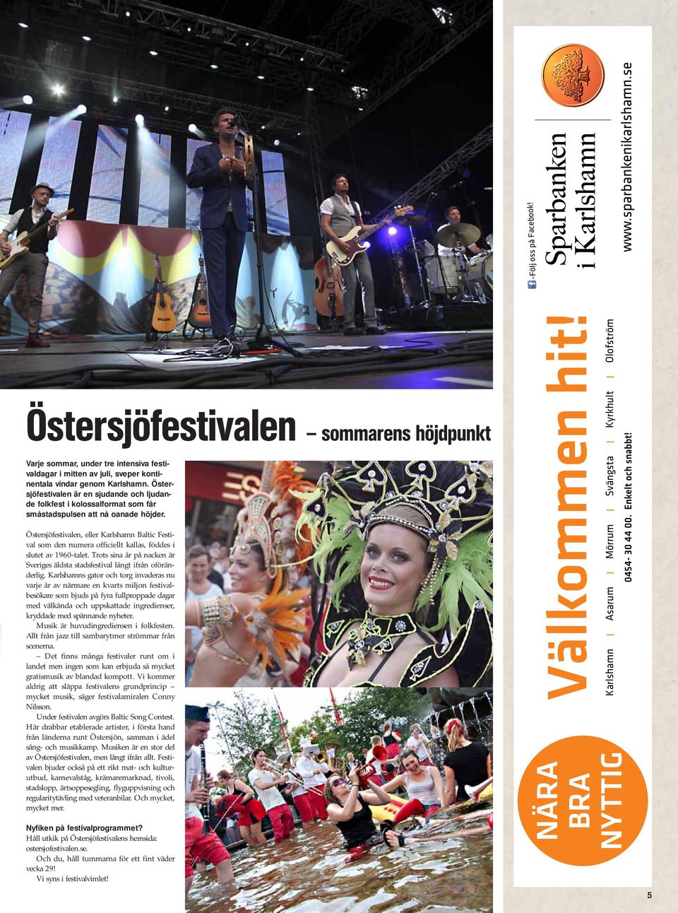 Östersjöfestivalen, eller Karlshamn Baltic Festival som den numera officiellt kallas, föddes i slutet av 1960-talet. Trots sina år på nacken är Sveriges äldsta stadsfestival långt ifrån oföränderlig.