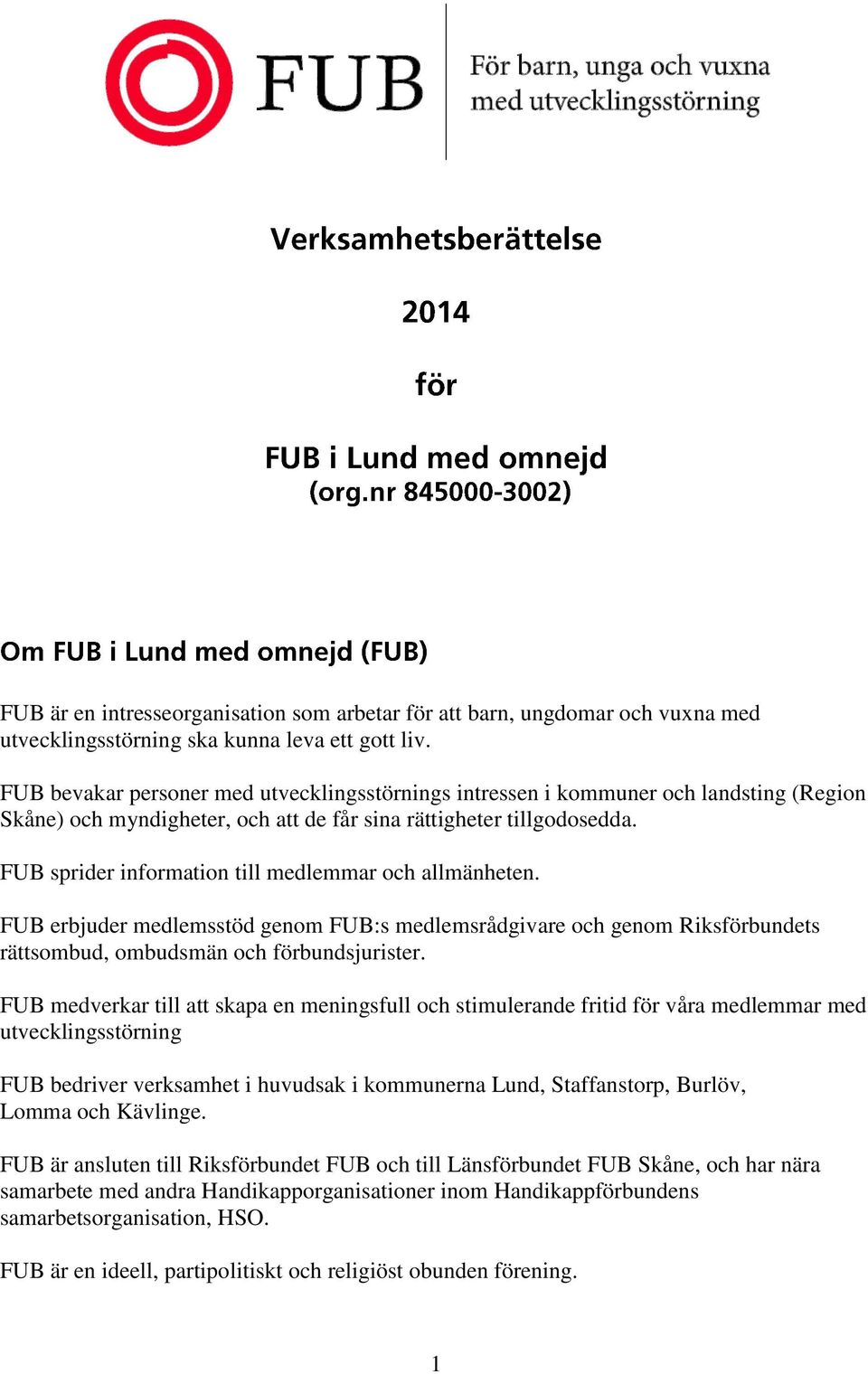 FUB sprider information till medlemmar och allmänheten. FUB erbjuder medlemsstöd genom FUB:s medlemsrådgivare och genom Riksförbundets rättsombud, ombudsmän och förbundsjurister.