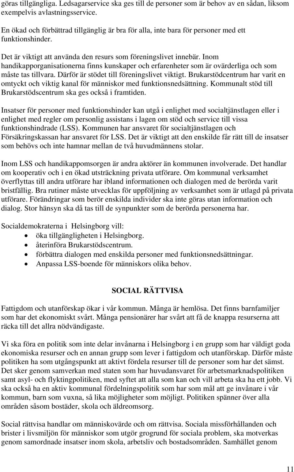 Inom handikapporganisationerna finns kunskaper och erfarenheter som är ovärderliga och som måste tas tillvara. Därför är stödet till föreningslivet viktigt.