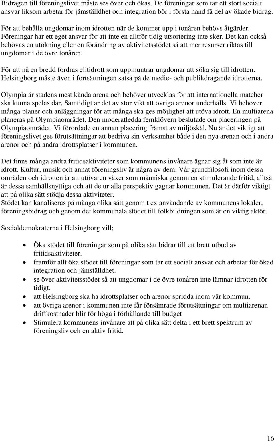 Det kan också behövas en utökning eller en förändring av aktivitetsstödet så att mer resurser riktas till ungdomar i de övre tonåren.