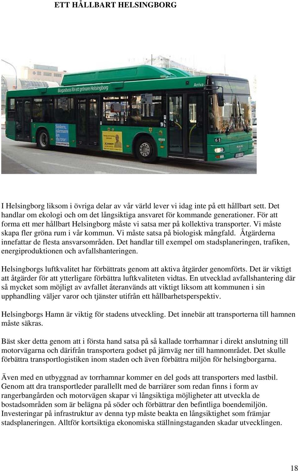 Åtgärderna innefattar de flesta ansvarsområden. Det handlar till exempel om stadsplaneringen, trafiken, energiproduktionen och avfallshanteringen.