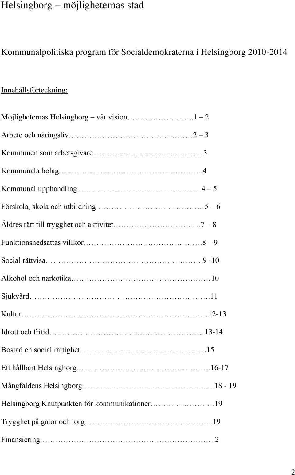 .4 Kommunal upphandling 4 5 Förskola, skola och utbildning 5 6 Äldres rätt till trygghet och aktivitet....7 8 Funktionsnedsattas villkor.8 9 Social rättvisa.