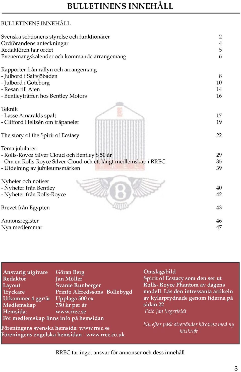 träpaneler 19 The story of the Spirit of Ecstasy 22 Tema jubilarer: - Rolls-Royce Silver Cloud och Bentley S 50 år 29 - Om en Rolls-Royce Silver Cloud och ett långt medlemskap i RREC 35 - Utdelning
