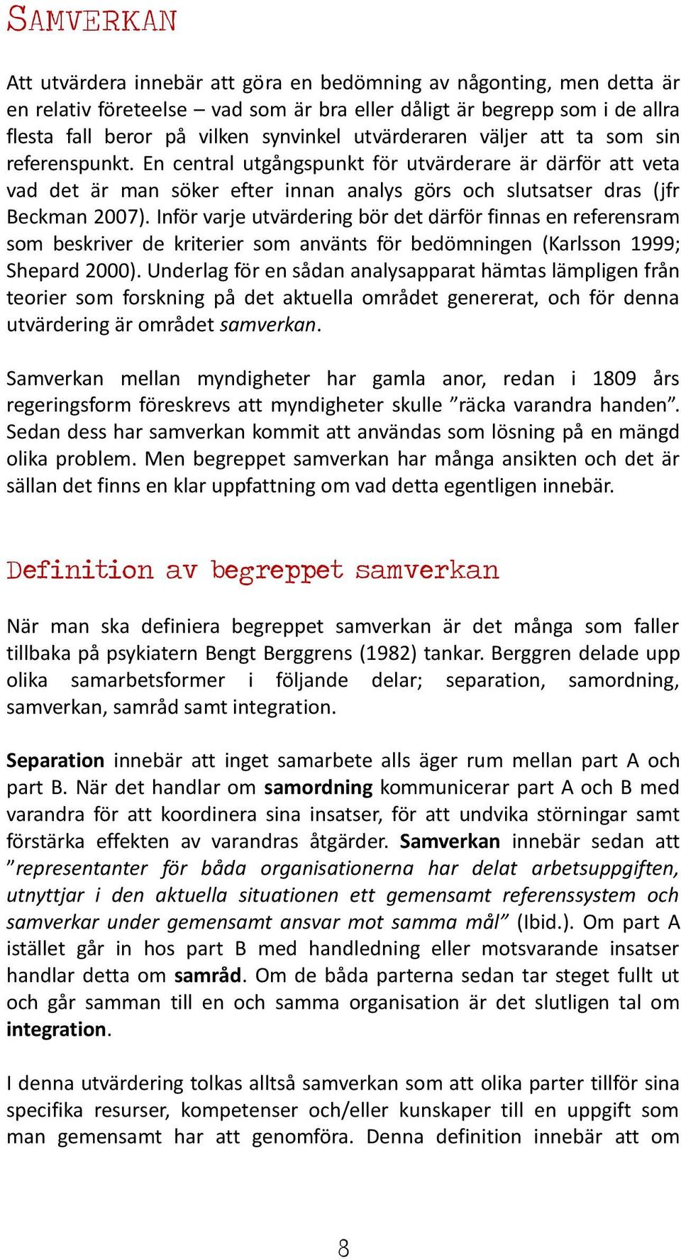 Inför varje utvärdering bör det därför finnas en referensram som beskriver de kriterier som använts för bedömningen (Karlsson 1999 ; Shepard 2000).