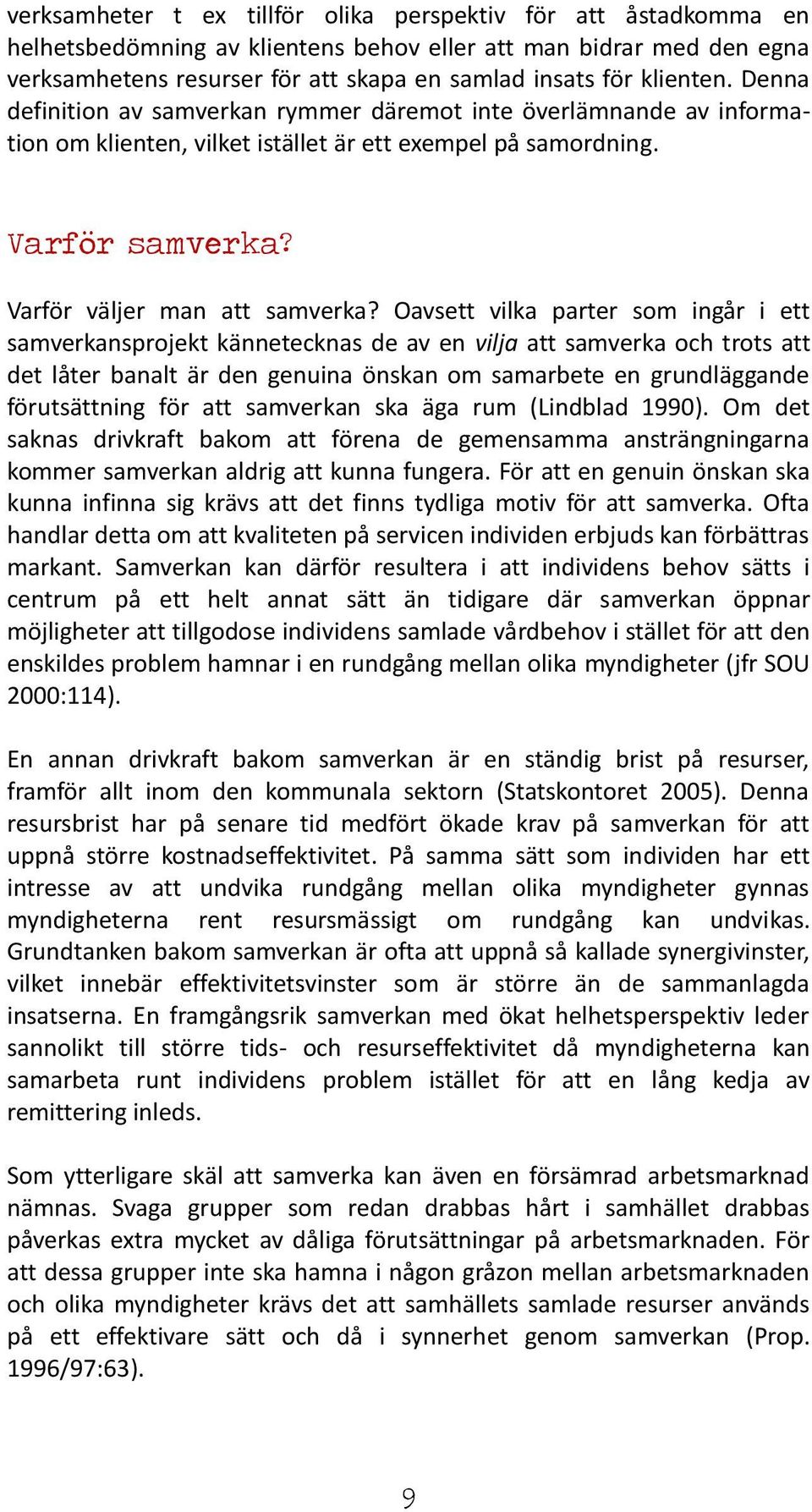 Oavsett vilka parter som ingår i ett samverkansprojekt kännetecknas de av en vilja att samverka och trots att det låter banalt är den genuina önskan om samarbete en grundläggande förutsättning för