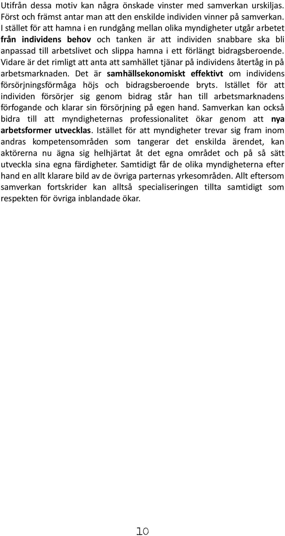 förlängt bidragsberoende. Vidare är det rimligt att anta att samhället tjänar på individens återtåg in på arbetsmarknaden.