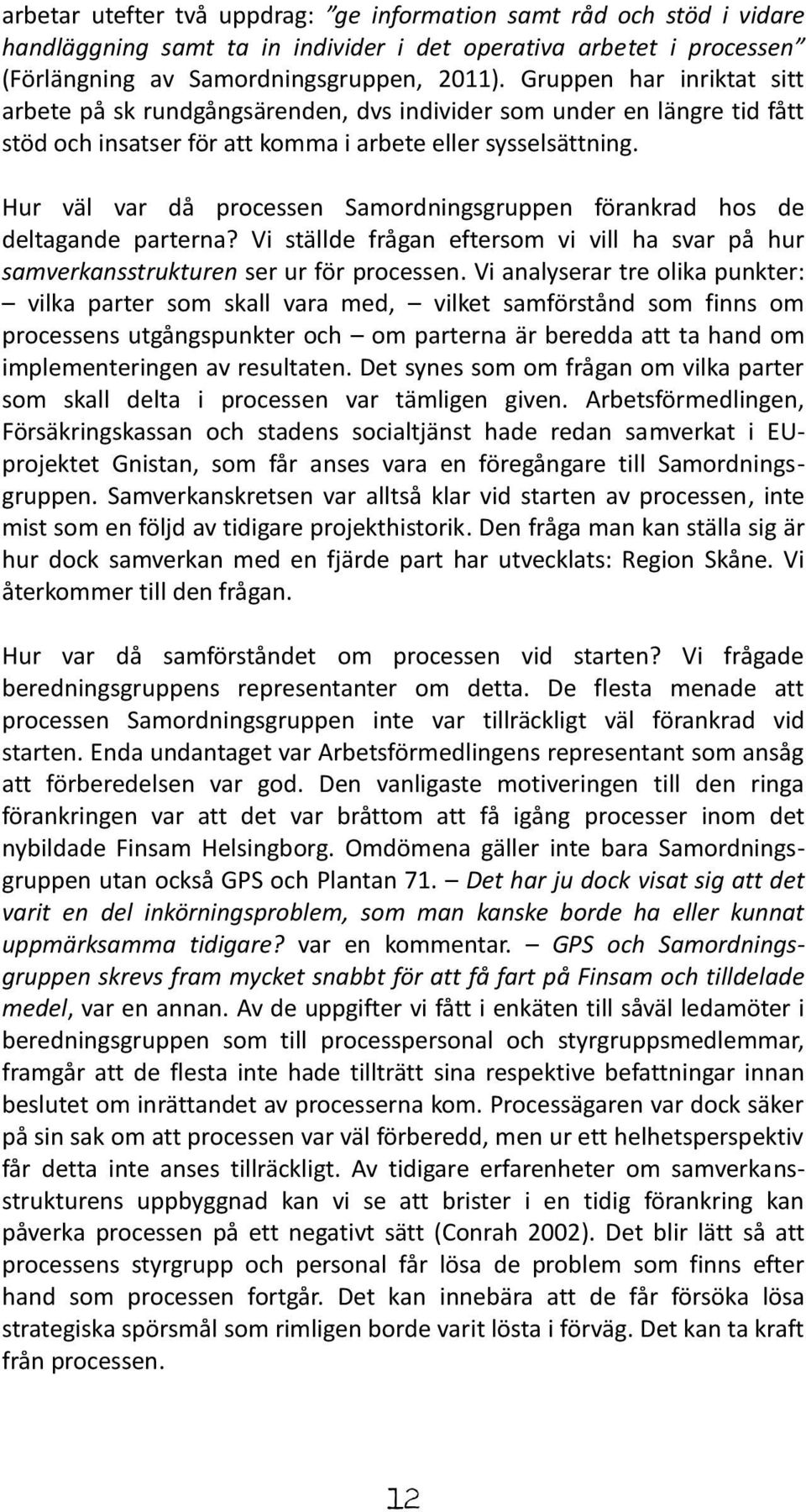 Hur väl var då processen Samordningsgruppen förankrad hos de deltagande parterna? Vi ställde frågan eftersom vi vill ha svar på hur samverkansstrukturen ser ur för processen.