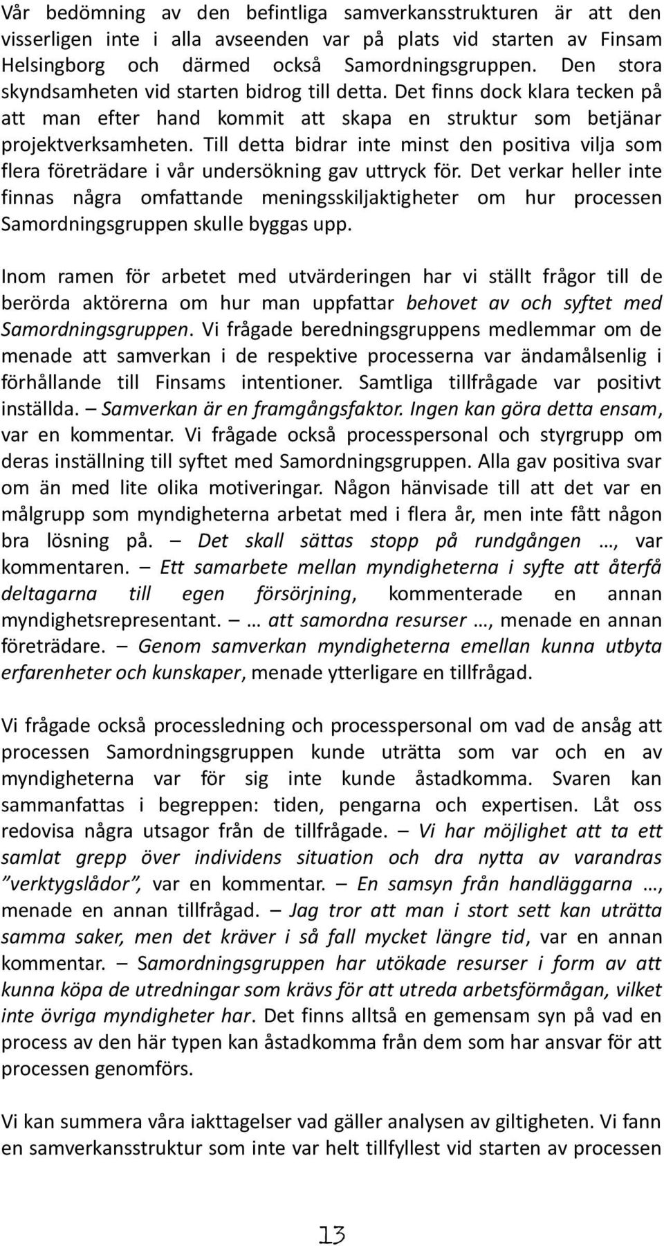 Till detta bidrar inte minst den positiva vilja som flera företrädare i vår undersökning gav uttryck för.