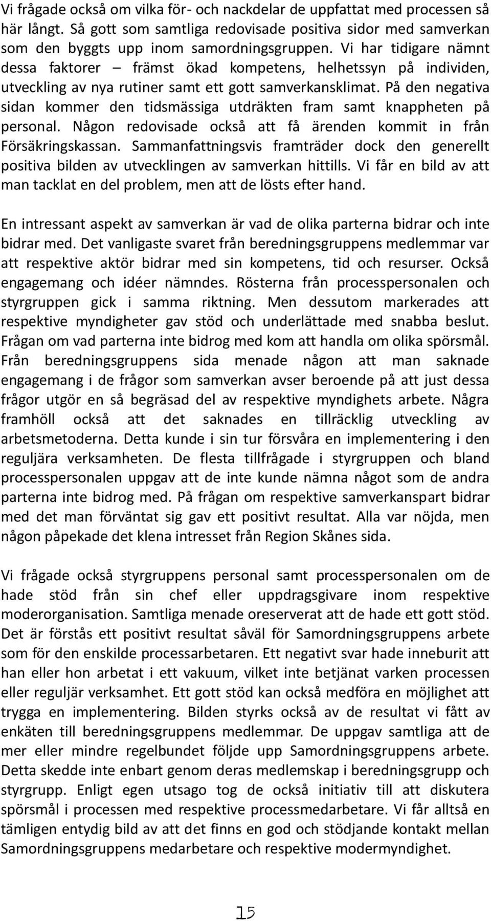 På den negativa sidan kommer den tidsmässiga utdräkten fram samt knappheten på personal. Någon redovisade också att få ärenden kommit in från Försäkringskassan.