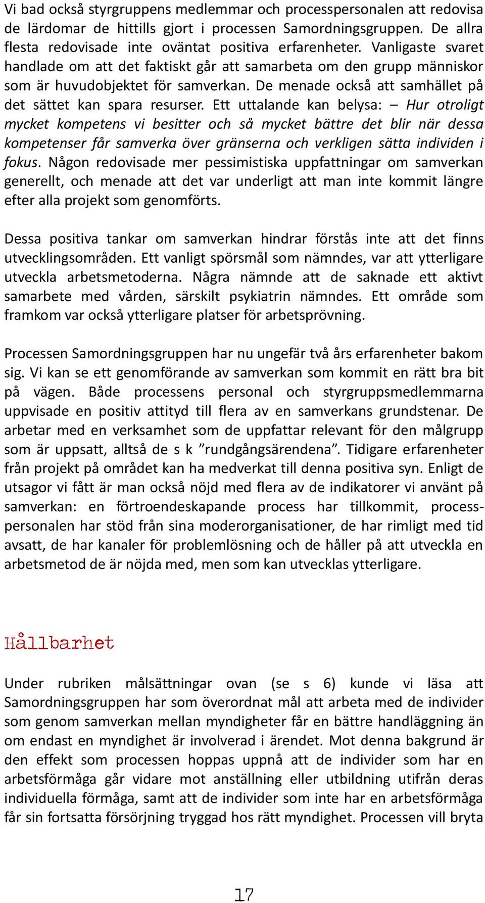 Ett uttalande kan belysa: Hur otroligt mycket kompetens vi besitter och så mycket bättre det blir när dessa kompetenser får samverka över gränserna och verkligen sätta individen i fokus.