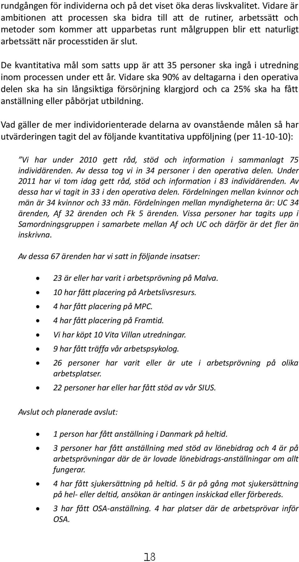 De kvantitativa mål som satts upp är att 35 personer ska ingå i utredning inom processen under ett år.