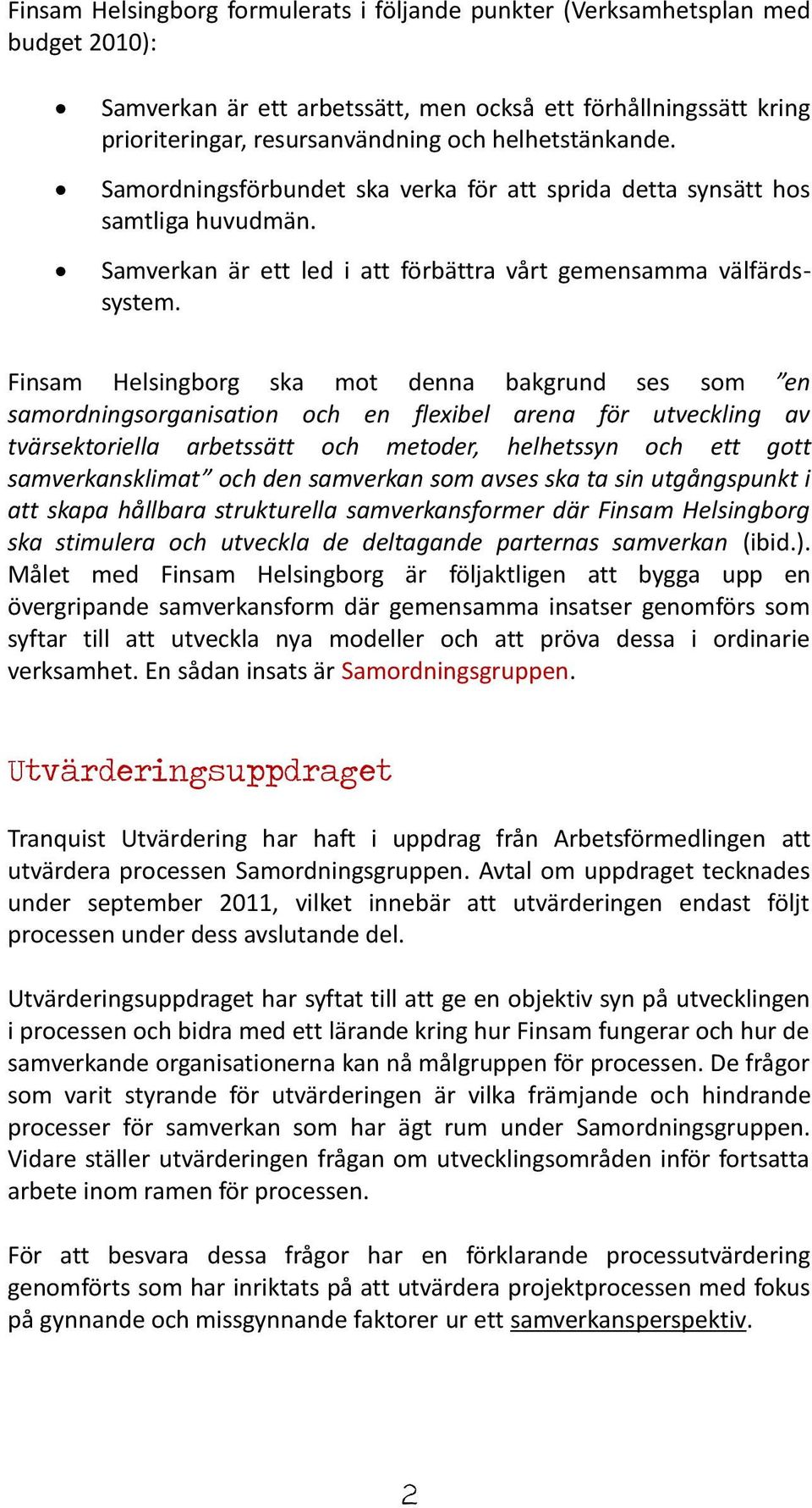 Finsam Helsingborg ska mot denna bakgrund ses som en samordningsorganisation och en flexibel arena för utveckling av tvärsektoriella arbetssätt och metoder, helhetssyn och ett gott samverkansklimat