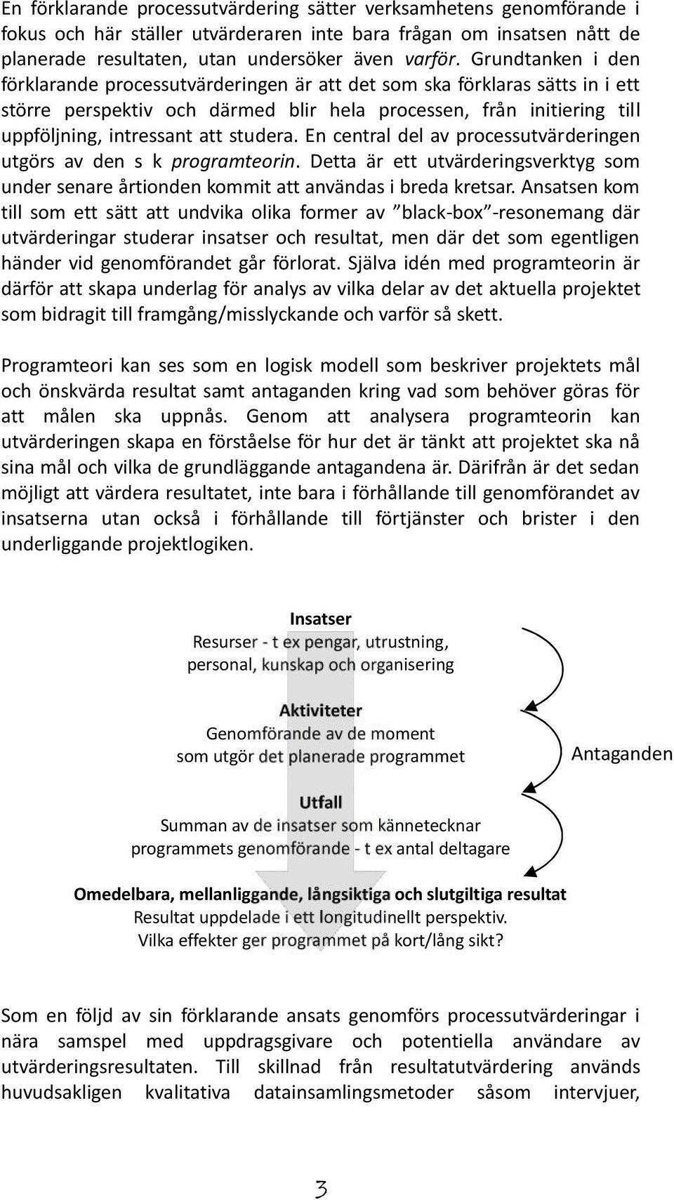 studera. En central del av processutvärderingen utgörs av den s k programteorin. Detta är ett utvärderingsverktyg som under senare årtionden kommit att användas i breda kretsar.