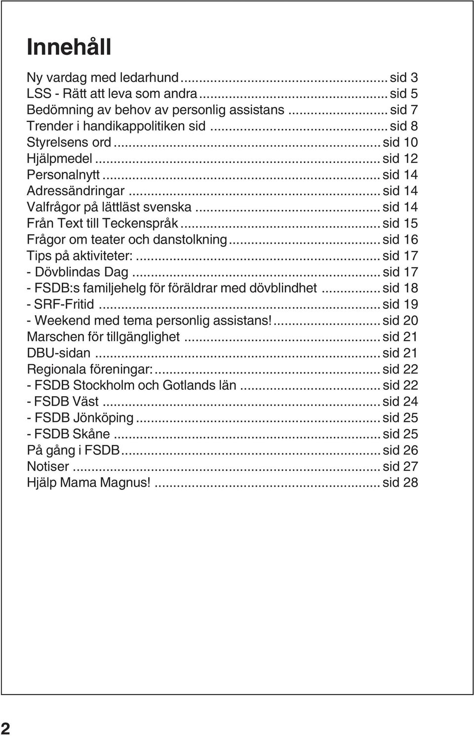 .. sid 16 Tips på aktiviteter:... sid 17 - Dövblindas Dag... sid 17 - FSDB:s familjehelg för föräldrar med dövblindhet... sid 18 - SRF-Fritid... sid 19 - Weekend med tema personlig assistans!