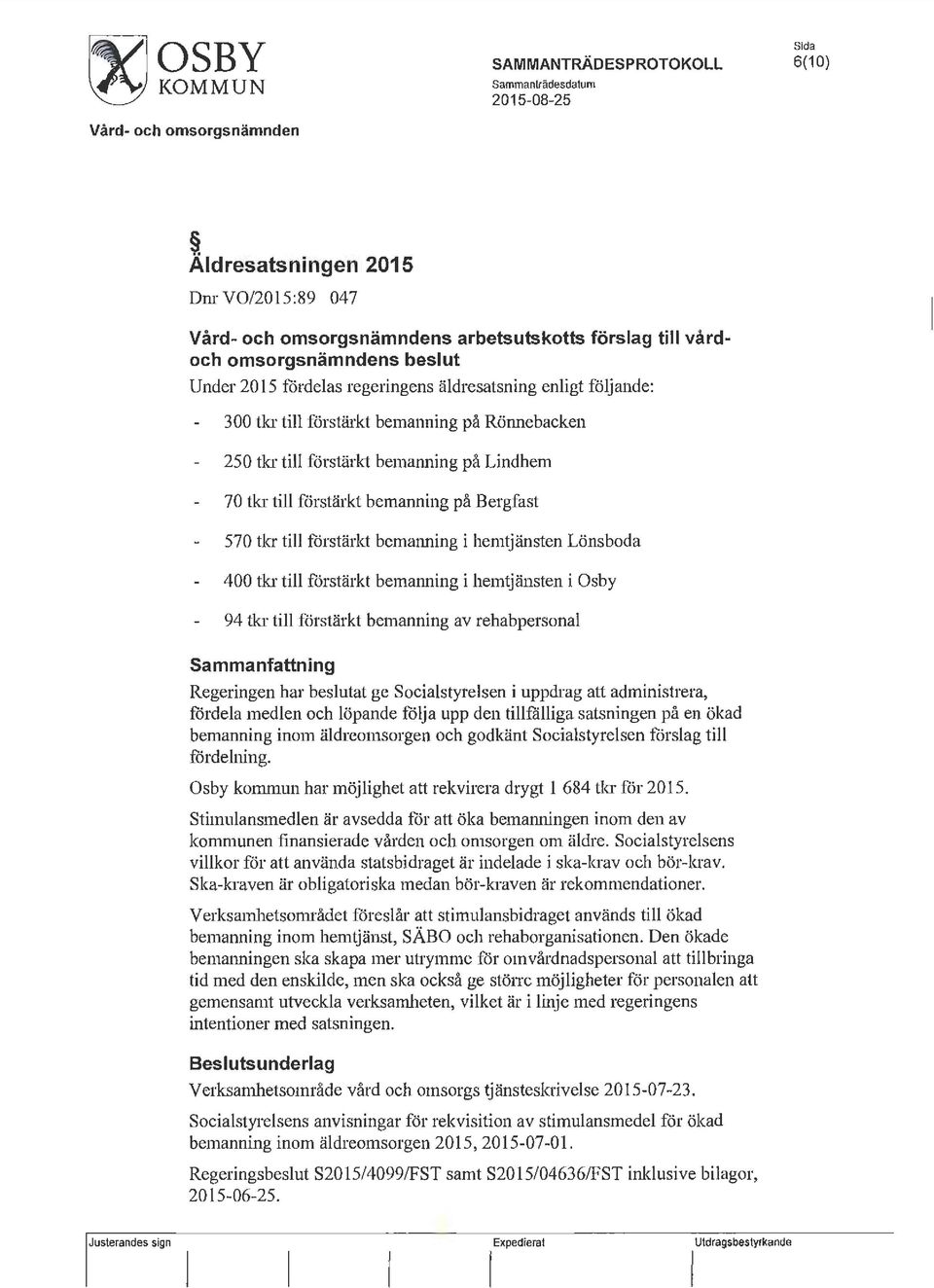 förstärkt bemanning på Bergfast 570 tkr till förstärkt bemanning i hemtjänsten Lönsboda 400 tkr till förstärkt bemanning i hemtjänsten i Osby 94 tkr till förstärkt bemanning av rehabpersonal