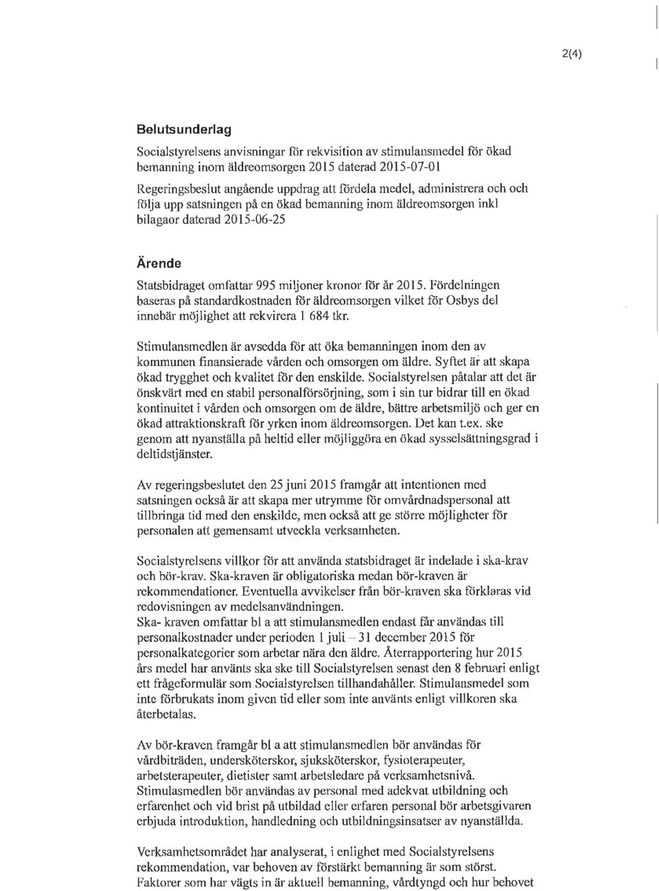 Fördelningen baseras på standardkostnaden för äldreomsorgen vilket för Osbys del innebär möjlighet att rekvirera 1 684 tkr.