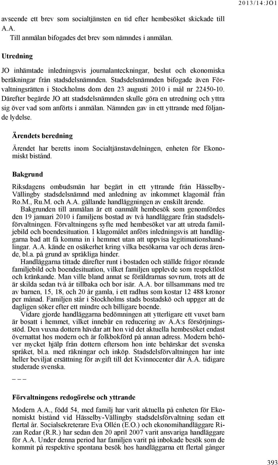 Stadsdelsnämnden bifogade även Förvaltningsrätten i Stockholms dom den 23 augusti 2010 i mål nr 22450-10.