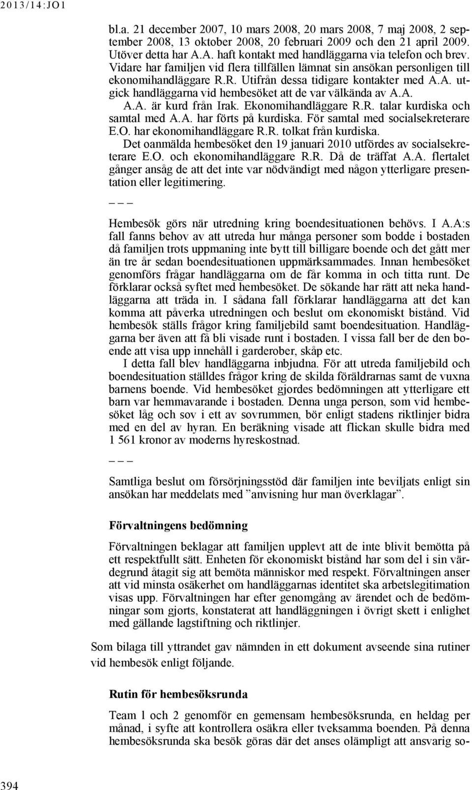 A. A.A. är kurd från Irak. Ekonomihandläggare R.R. talar kurdiska och samtal med A.A. har förts på kurdiska. För samtal med socialsekreterare E.O. har ekonomihandläggare R.R. tolkat från kurdiska.